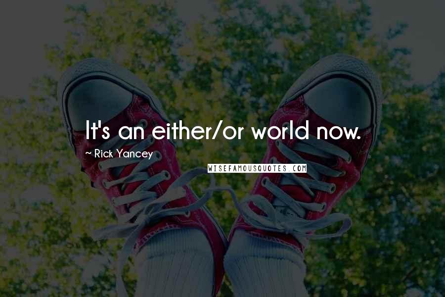 Rick Yancey Quotes: It's an either/or world now.