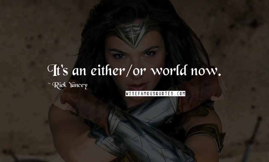 Rick Yancey Quotes: It's an either/or world now.