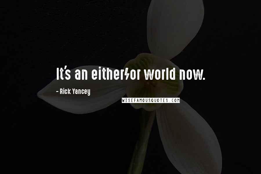 Rick Yancey Quotes: It's an either/or world now.