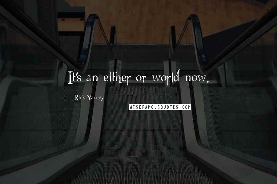 Rick Yancey Quotes: It's an either/or world now.