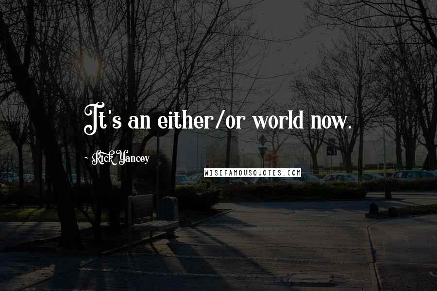 Rick Yancey Quotes: It's an either/or world now.