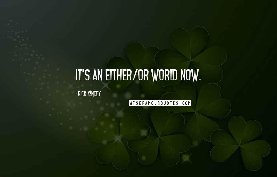 Rick Yancey Quotes: It's an either/or world now.