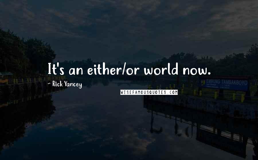 Rick Yancey Quotes: It's an either/or world now.
