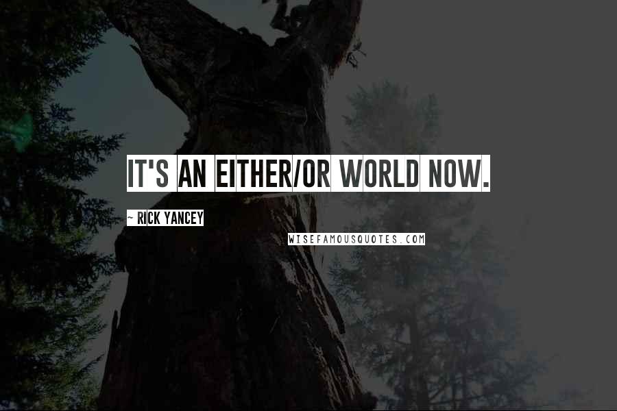 Rick Yancey Quotes: It's an either/or world now.