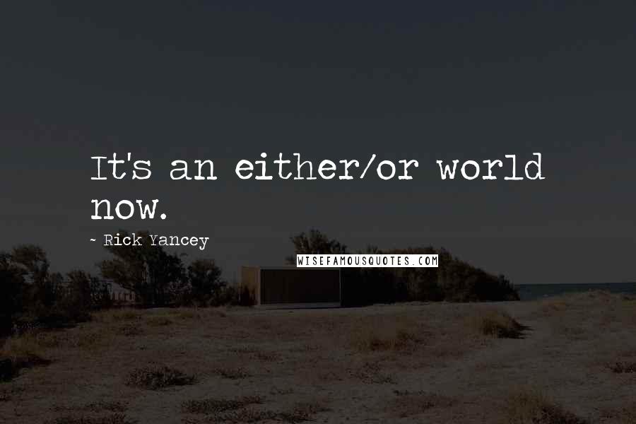 Rick Yancey Quotes: It's an either/or world now.