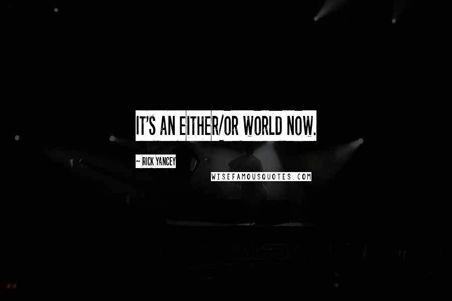 Rick Yancey Quotes: It's an either/or world now.