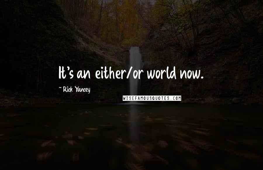 Rick Yancey Quotes: It's an either/or world now.