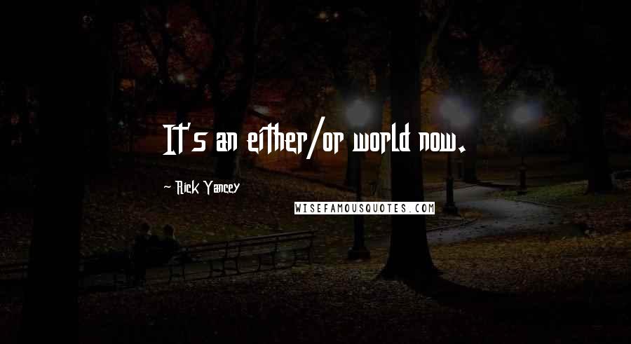 Rick Yancey Quotes: It's an either/or world now.