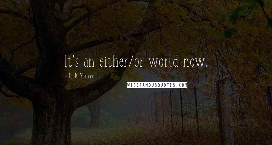 Rick Yancey Quotes: It's an either/or world now.