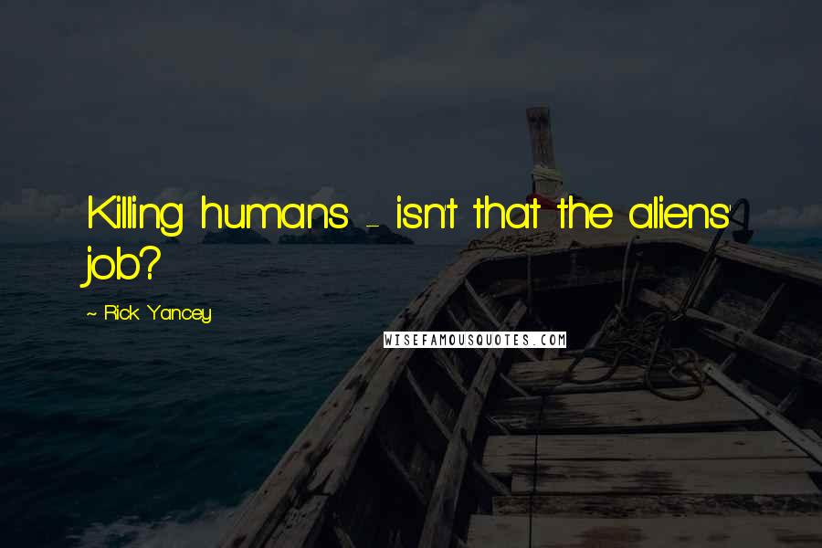 Rick Yancey Quotes: Killing humans - isn't that the aliens' job?