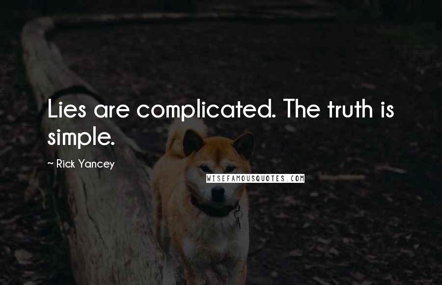 Rick Yancey Quotes: Lies are complicated. The truth is simple.