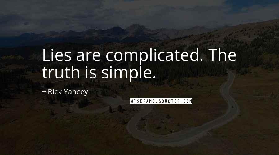 Rick Yancey Quotes: Lies are complicated. The truth is simple.