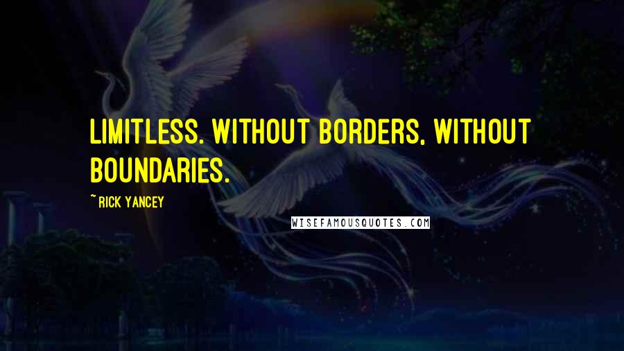 Rick Yancey Quotes: Limitless. Without borders, without boundaries.