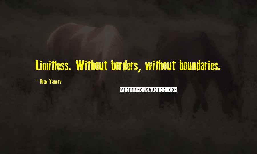 Rick Yancey Quotes: Limitless. Without borders, without boundaries.