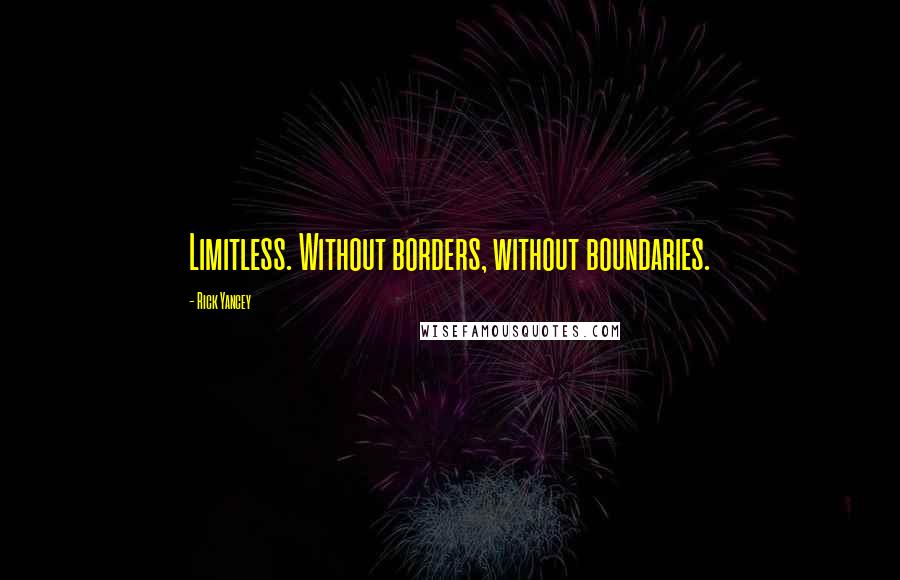 Rick Yancey Quotes: Limitless. Without borders, without boundaries.