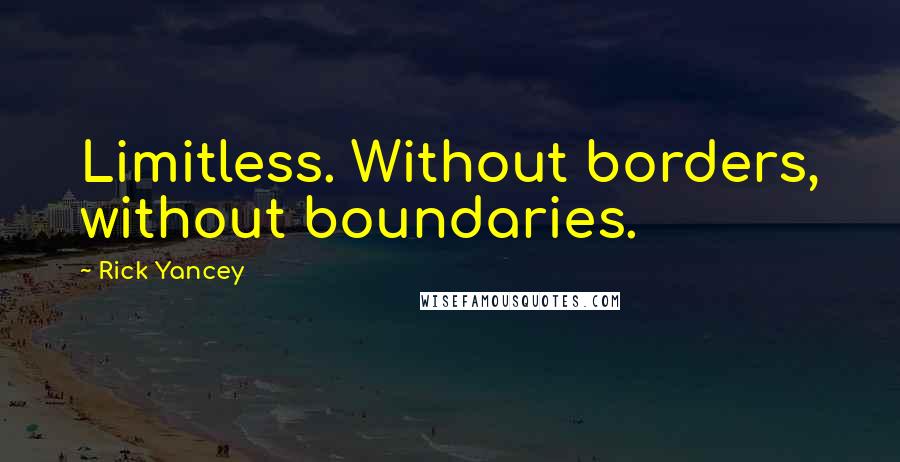Rick Yancey Quotes: Limitless. Without borders, without boundaries.