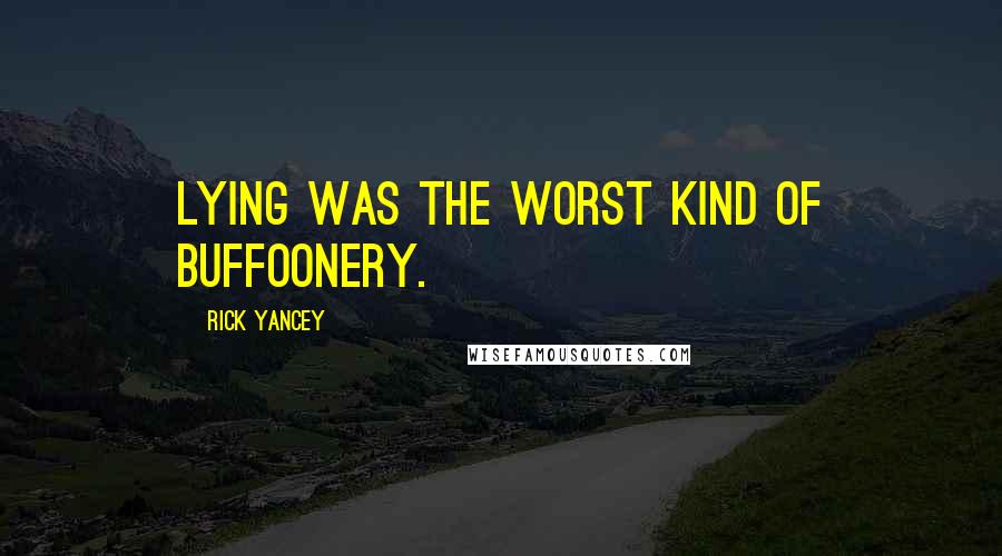 Rick Yancey Quotes: Lying was the worst kind of buffoonery.