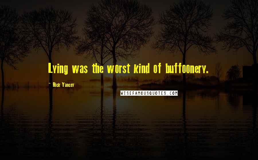 Rick Yancey Quotes: Lying was the worst kind of buffoonery.