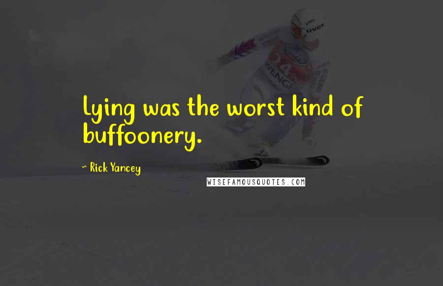 Rick Yancey Quotes: Lying was the worst kind of buffoonery.