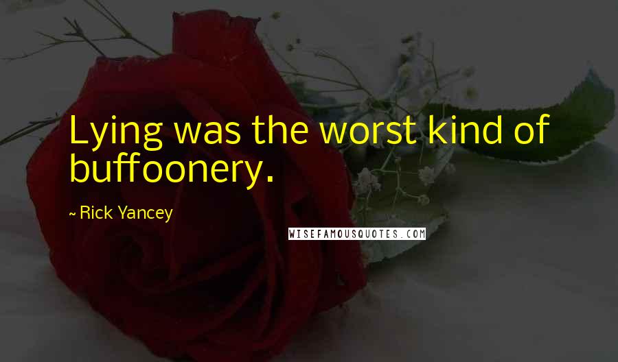 Rick Yancey Quotes: Lying was the worst kind of buffoonery.