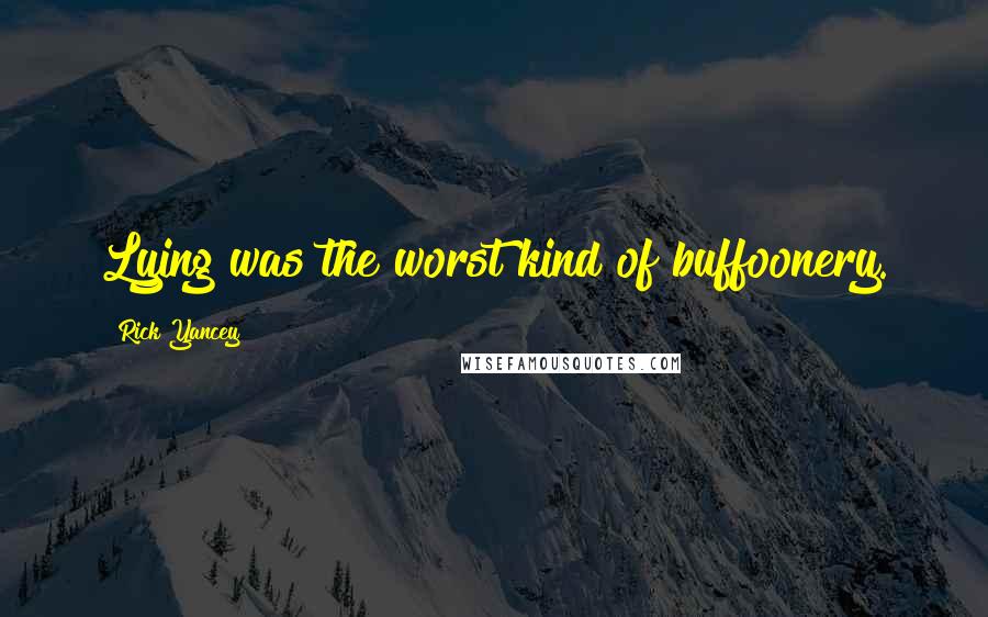 Rick Yancey Quotes: Lying was the worst kind of buffoonery.