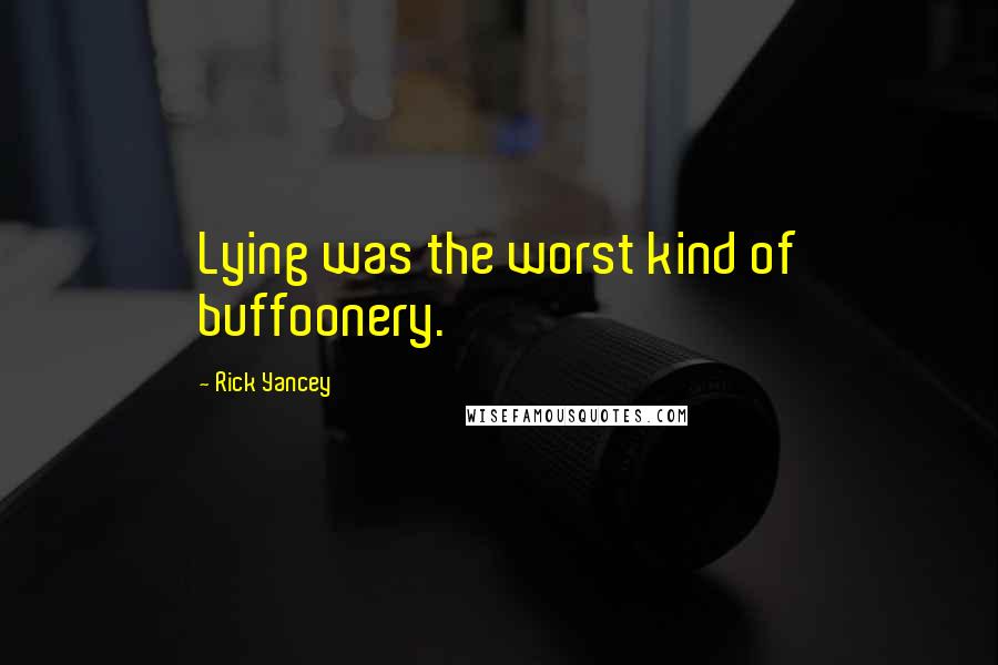 Rick Yancey Quotes: Lying was the worst kind of buffoonery.