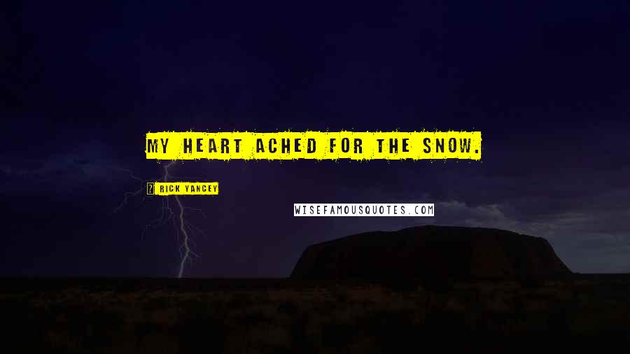 Rick Yancey Quotes: My heart ached for the snow.