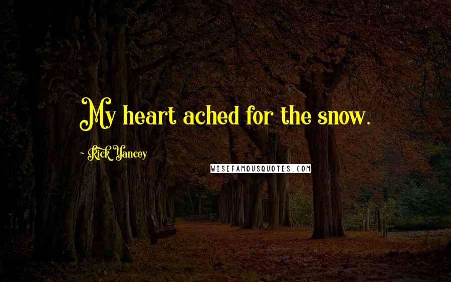 Rick Yancey Quotes: My heart ached for the snow.