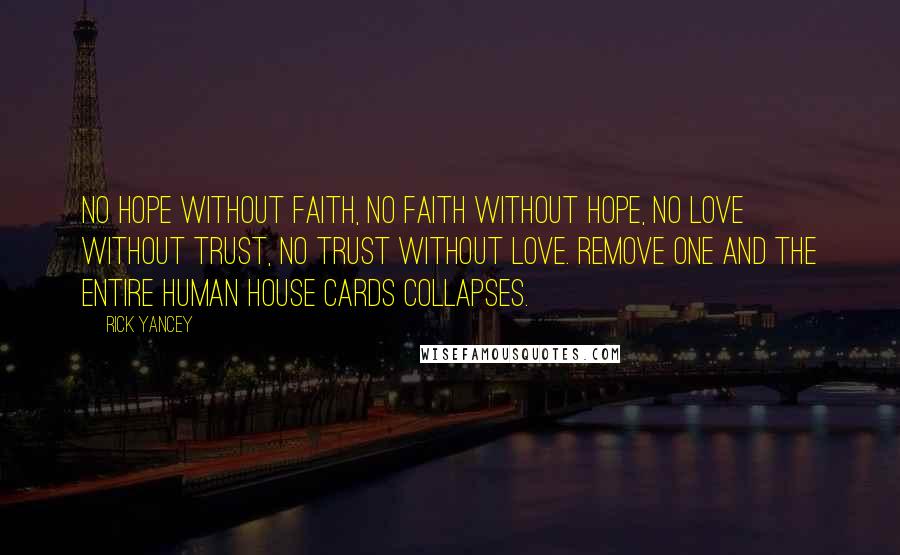 Rick Yancey Quotes: No hope without faith, no faith without hope, no love without trust, no trust without love. Remove one and the entire human house cards collapses.