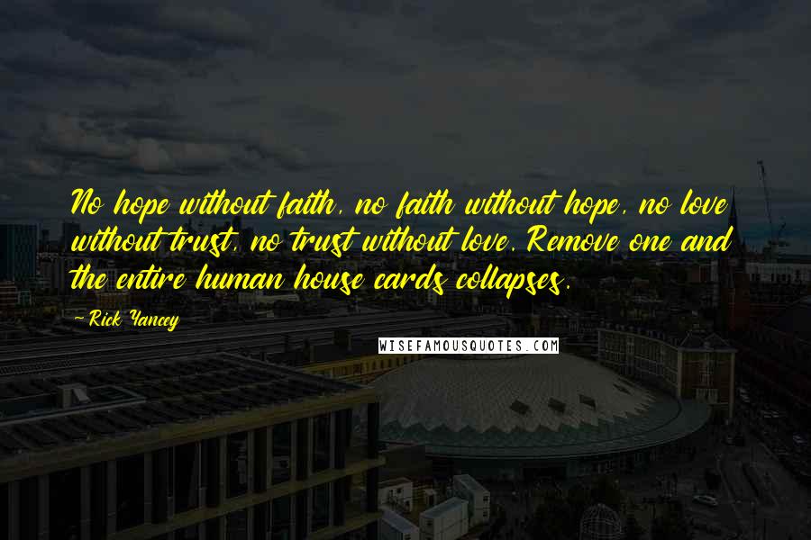 Rick Yancey Quotes: No hope without faith, no faith without hope, no love without trust, no trust without love. Remove one and the entire human house cards collapses.