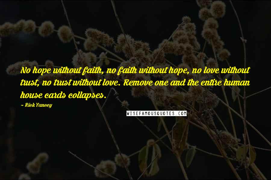 Rick Yancey Quotes: No hope without faith, no faith without hope, no love without trust, no trust without love. Remove one and the entire human house cards collapses.