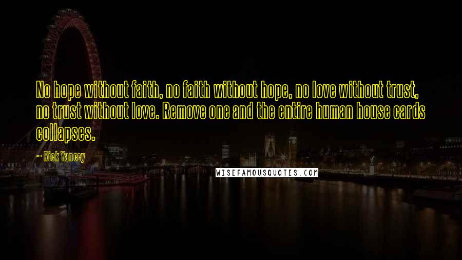 Rick Yancey Quotes: No hope without faith, no faith without hope, no love without trust, no trust without love. Remove one and the entire human house cards collapses.