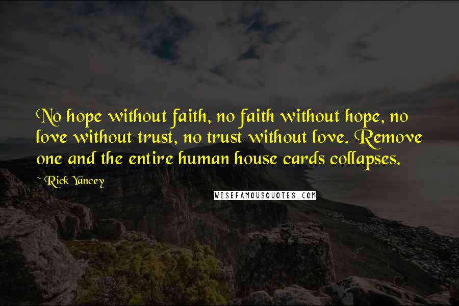 Rick Yancey Quotes: No hope without faith, no faith without hope, no love without trust, no trust without love. Remove one and the entire human house cards collapses.