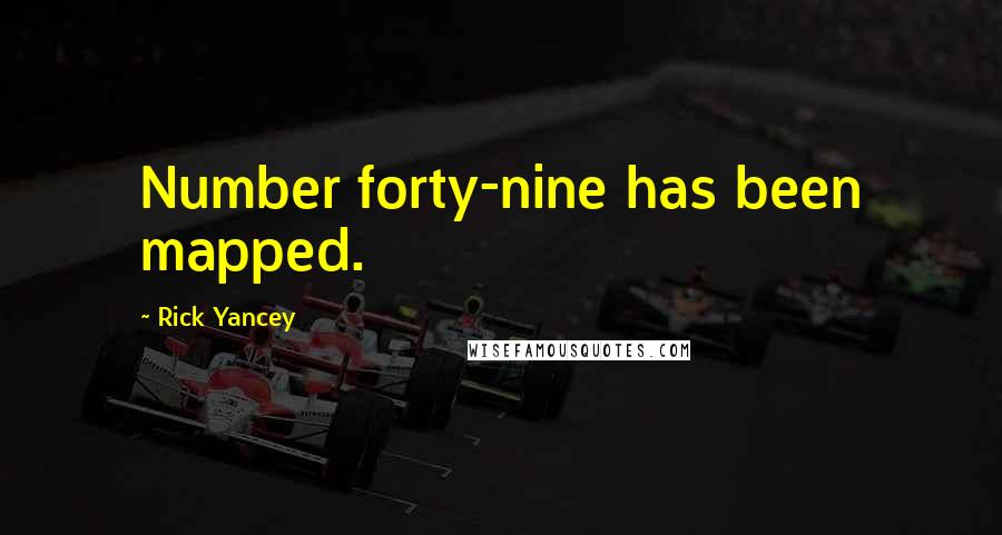 Rick Yancey Quotes: Number forty-nine has been mapped.