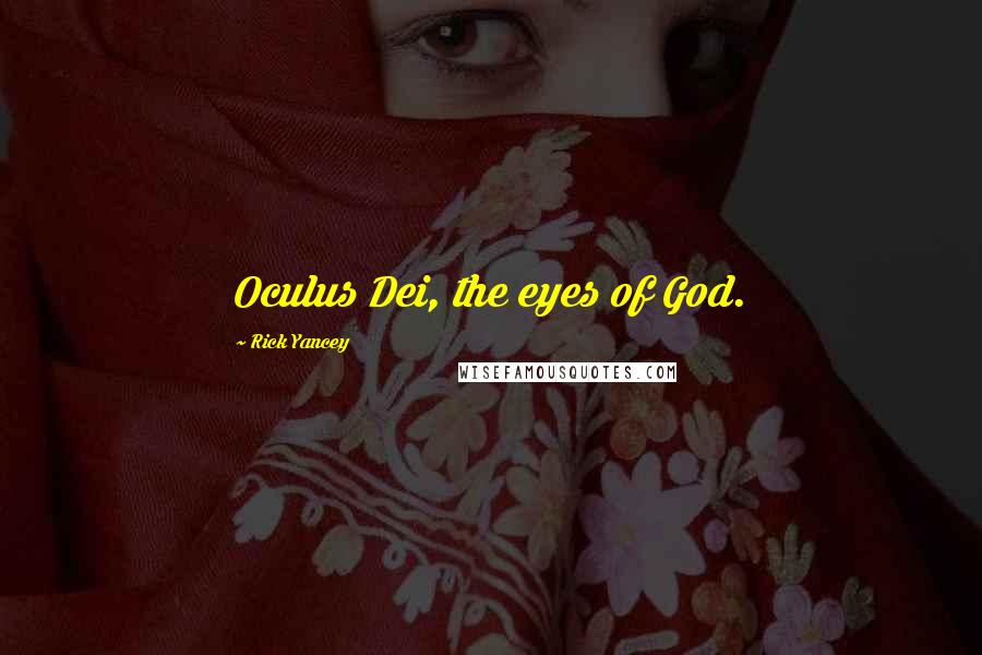 Rick Yancey Quotes: Oculus Dei, the eyes of God.