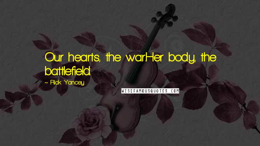 Rick Yancey Quotes: Our hearts, the war.Her body, the battlefield.