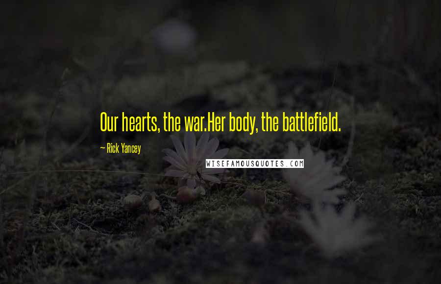 Rick Yancey Quotes: Our hearts, the war.Her body, the battlefield.