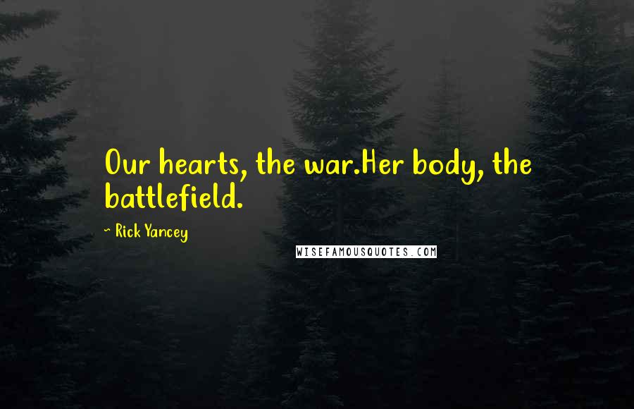 Rick Yancey Quotes: Our hearts, the war.Her body, the battlefield.