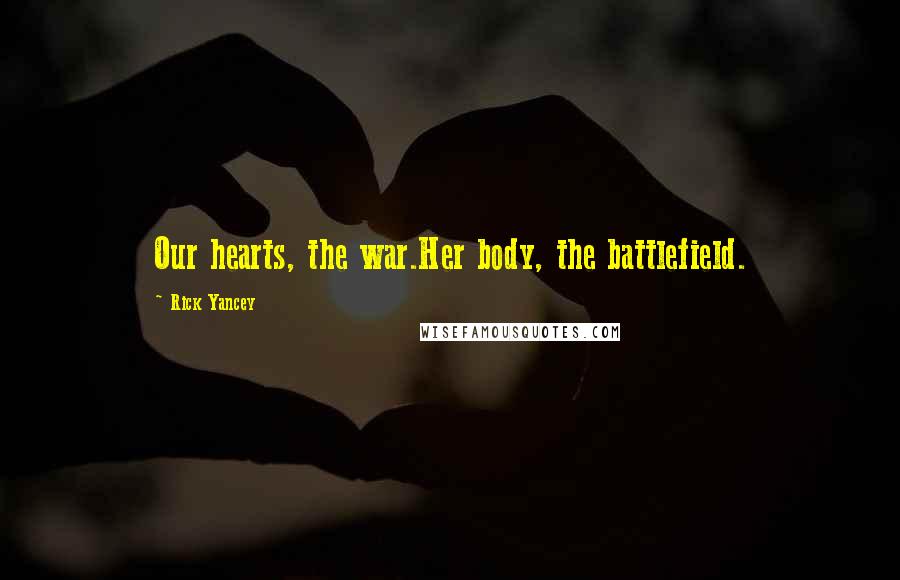 Rick Yancey Quotes: Our hearts, the war.Her body, the battlefield.