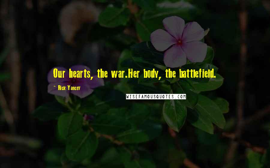Rick Yancey Quotes: Our hearts, the war.Her body, the battlefield.