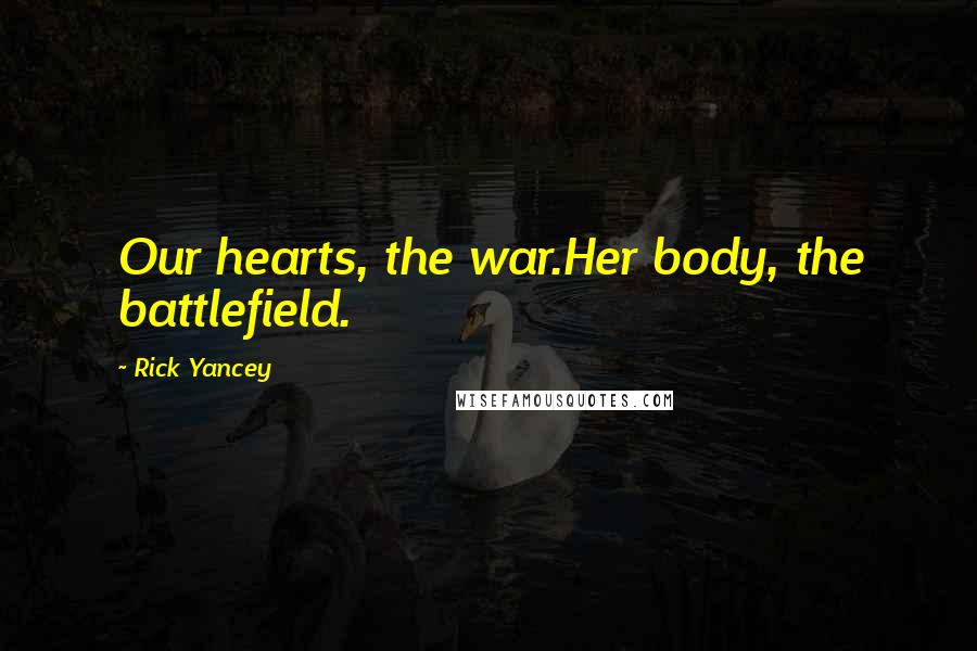 Rick Yancey Quotes: Our hearts, the war.Her body, the battlefield.
