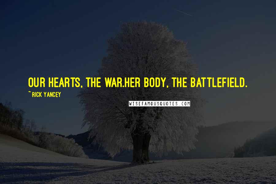 Rick Yancey Quotes: Our hearts, the war.Her body, the battlefield.