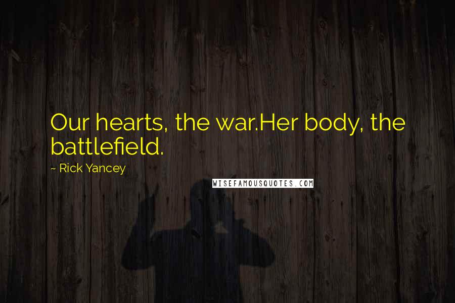 Rick Yancey Quotes: Our hearts, the war.Her body, the battlefield.