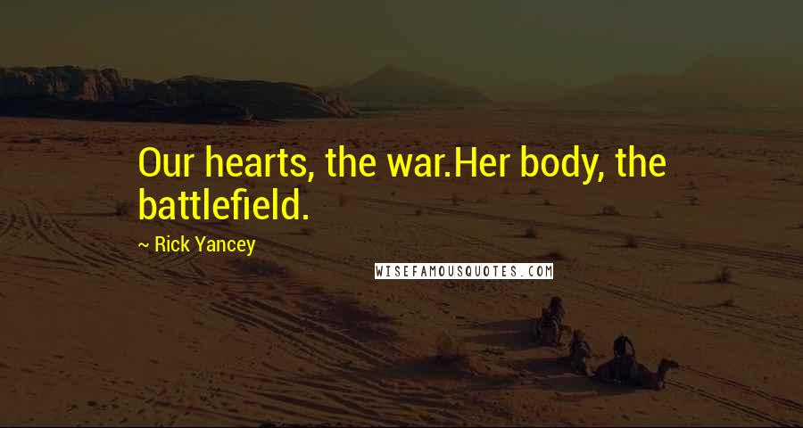 Rick Yancey Quotes: Our hearts, the war.Her body, the battlefield.