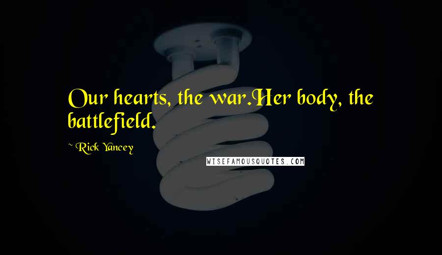 Rick Yancey Quotes: Our hearts, the war.Her body, the battlefield.