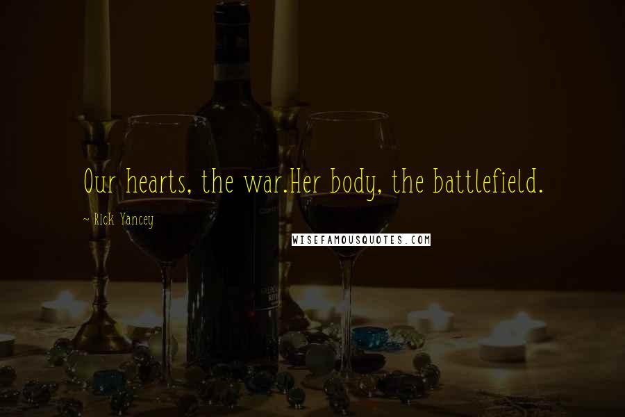 Rick Yancey Quotes: Our hearts, the war.Her body, the battlefield.