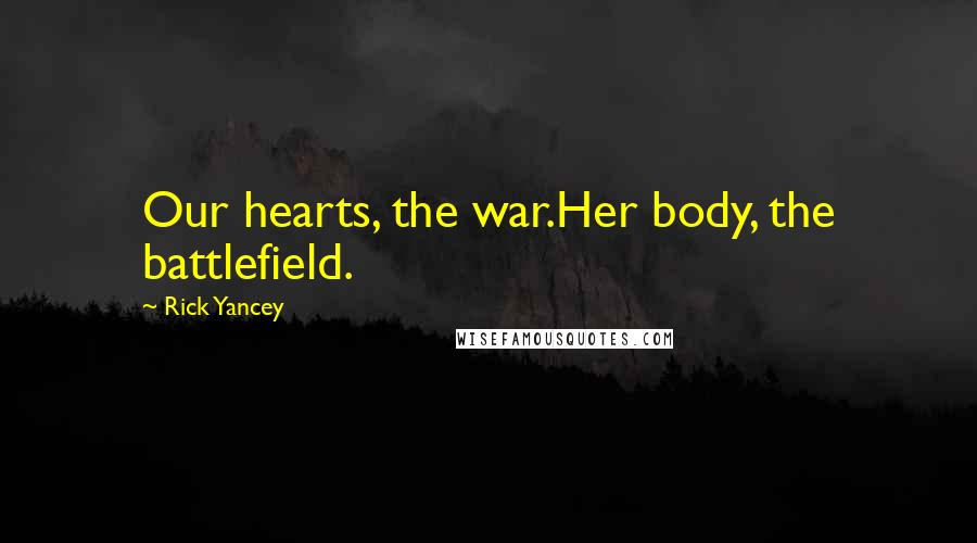 Rick Yancey Quotes: Our hearts, the war.Her body, the battlefield.