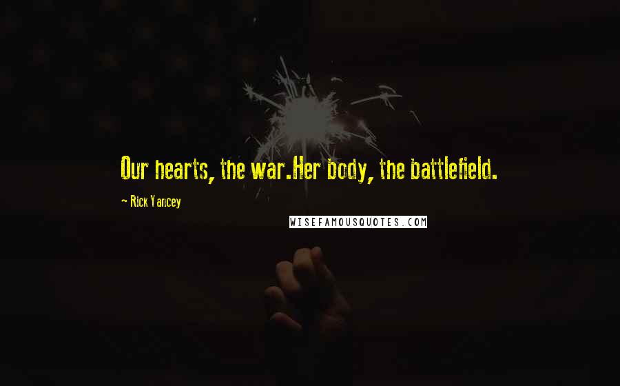 Rick Yancey Quotes: Our hearts, the war.Her body, the battlefield.