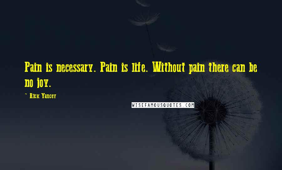 Rick Yancey Quotes: Pain is necessary. Pain is life. Without pain there can be no joy.