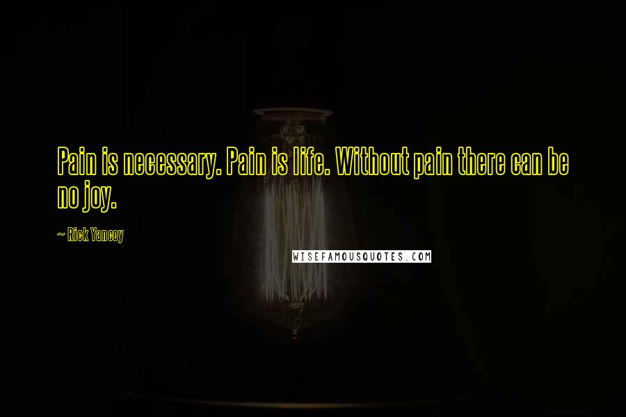 Rick Yancey Quotes: Pain is necessary. Pain is life. Without pain there can be no joy.